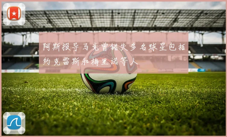 阿斯报导马竞曾错失多名球星包括约克雷斯和梅里诺等人